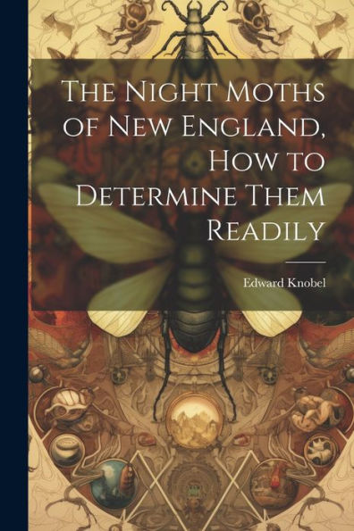 The Night Moths Of New England, How To Determine Them Readily