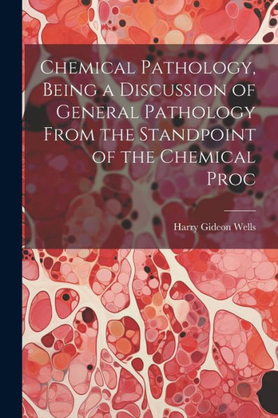 Chemical Pathology, Being A Discussion Of General Pathology From The Standpoint Of The Chemical Proc