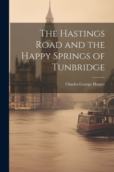 The Hastings Road And The Happy Springs Of Tunbridge