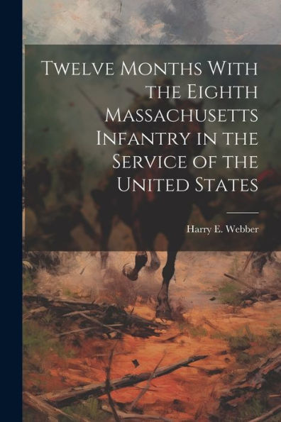 Twelve Months With The Eighth Massachusetts Infantry In The Service Of The United States