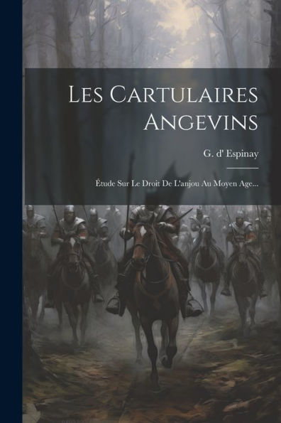 Les Cartulaires Angevins: Étude Sur Le Droit De L'Anjou Au Moyen Age... (French Edition)