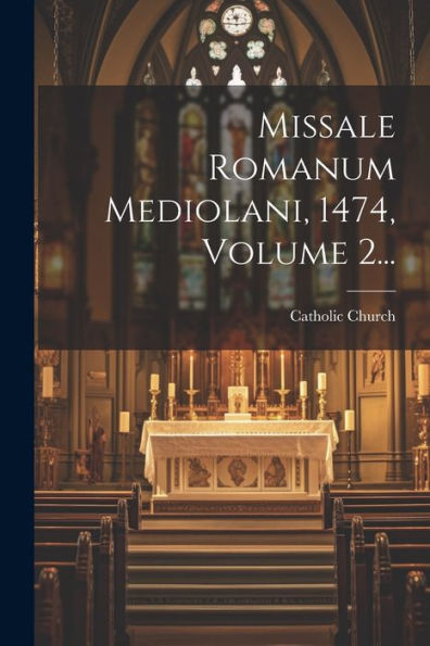 Missale Romanum Mediolani, 1474, Volume 2... (Latin Edition)