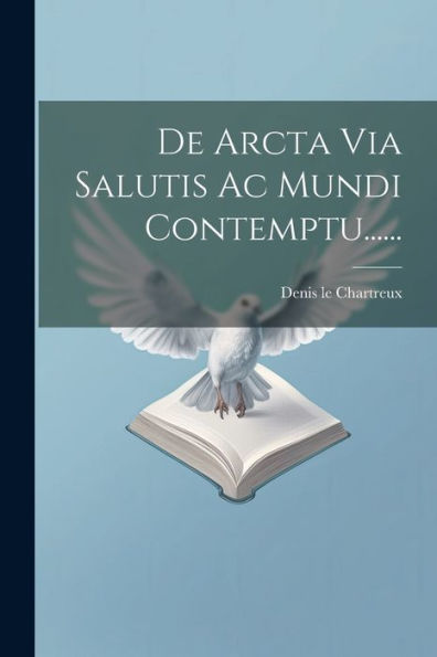 De Arcta Via Salutis Ac Mundi Contemptu...... (Latin Edition)