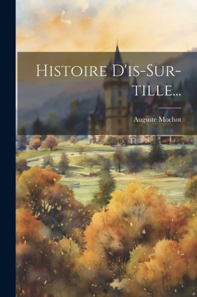 Histoire D'Is-Sur-Tille... (French Edition)