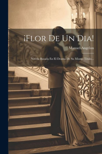 ¡Flor De Un Dia!: Novela Basada En El Drama De Su Mismo Título... (Spanish Edition)