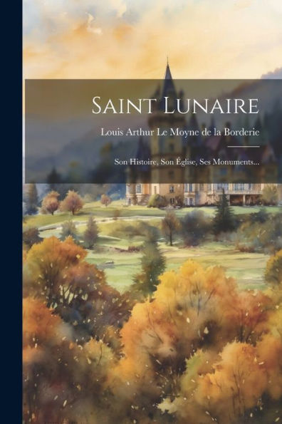 Saint Lunaire: Son Histoire, Son Église, Ses Monuments... (French Edition)