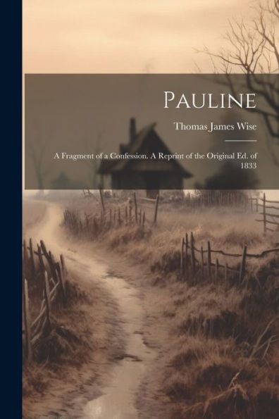 Pauline; A Fragment Of A Confession. A Reprint Of The Original Ed. Of 1833