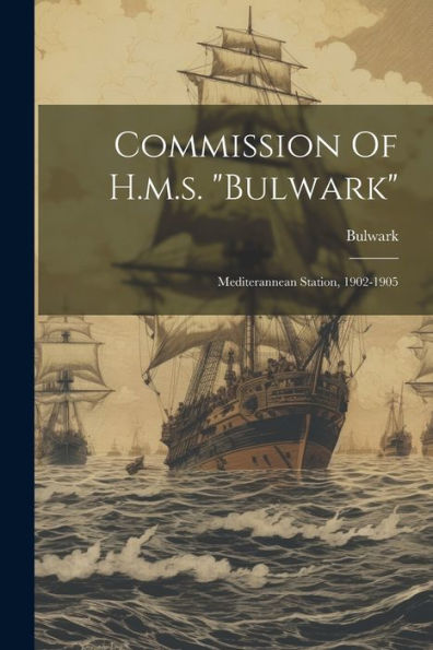 Commission Of H.M.S. "Bulwark": Mediterannean Station, 1902-1905