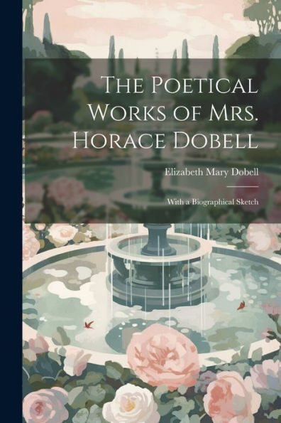 The Poetical Works Of Mrs. Horace Dobell; With A Biographical Sketch