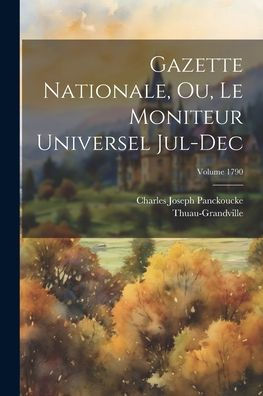 Gazette Nationale, Ou, Le Moniteur Universel Jul-Dec; Volume 1790 (French Edition)
