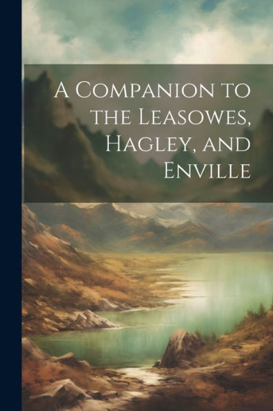A Companion To The Leasowes, Hagley, And Enville