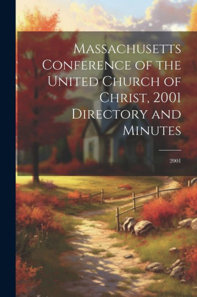 Massachusetts Conference Of The United Church Of Christ, 2001 Directory And Minutes: 2001