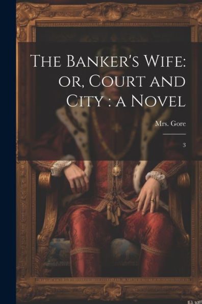 The Banker's Wife: Or, Court And City: A Novel: 3