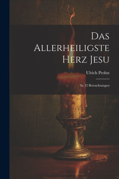 Das Allerheiligste Herz Jesu: In 12 Betrachtungen