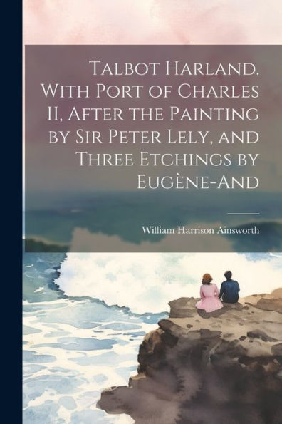 Talbot Harland. With Port Of Charles Ii, After The Painting By Sir Peter Lely, And Three Etchings By Eugène-And