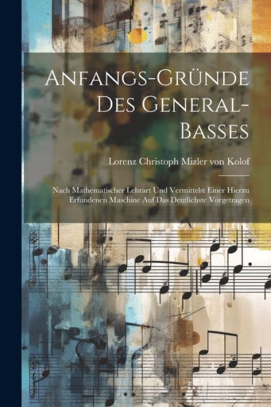 Anfangs-Gründe Des General-Basses: Nach Mathematischer Lehrart Und Vermittelst Einer Hierzu Erfundenen Maschine Auf Das Deutlichste Vorgetragen (Afrikaans Edition)