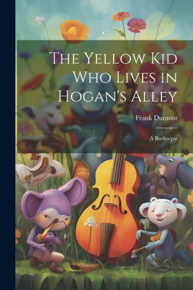The Yellow Kid Who Lives In Hogan's Alley: A Burlesque