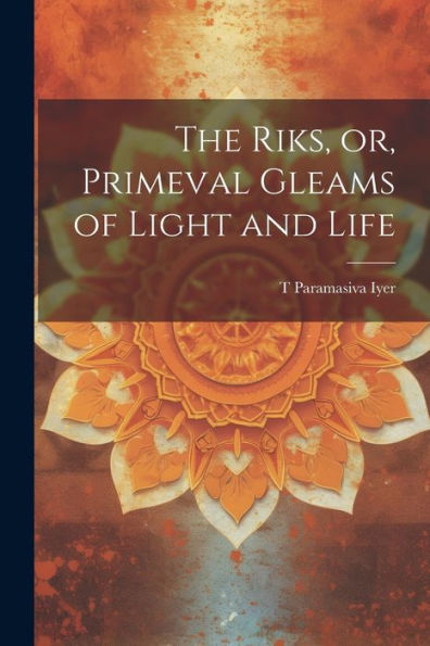 The Riks, Or, Primeval Gleams Of Light And Life