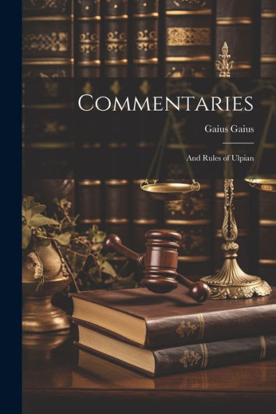 Commentaries; And Rules Of Ulpian