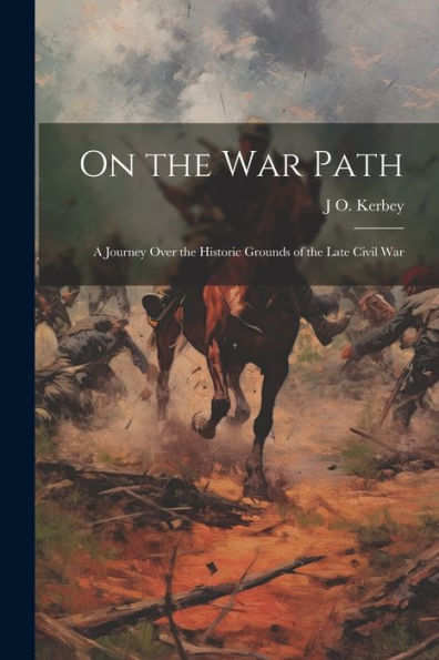 On The War Path; A Journey Over The Historic Grounds Of The Late Civil War