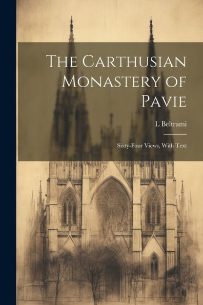 The Carthusian Monastery Of Pavie; Sixty-Four Views, With Text