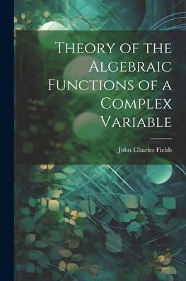 Theory Of The Algebraic Functions Of A Complex Variable