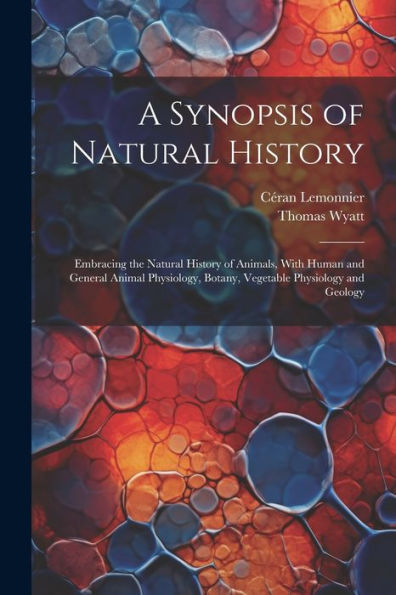 A Synopsis Of Natural History: Embracing The Natural History Of Animals, With Human And General Animal Physiology, Botany, Vegetable Physiology And Geology