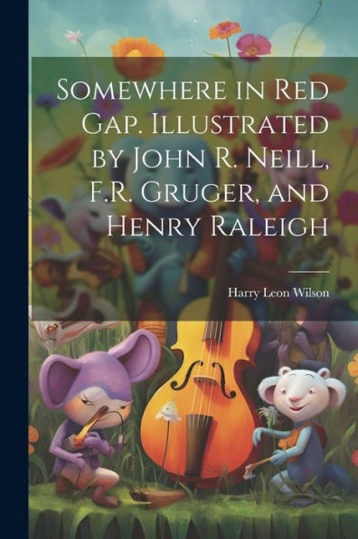 Somewhere In Red Gap. Illustrated By John R. Neill, F.R. Gruger, And Henry Raleigh