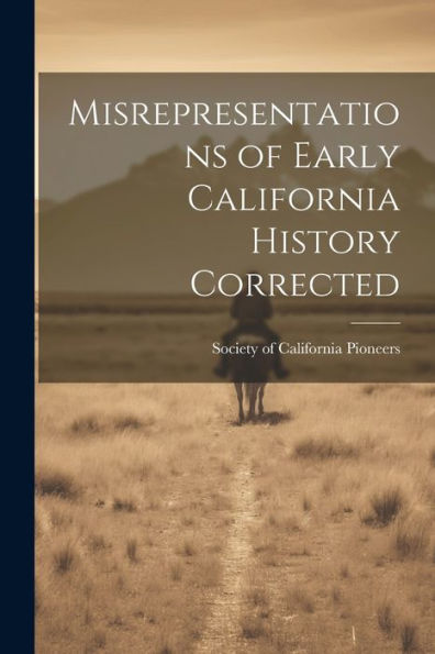 Misrepresentations Of Early California History Corrected