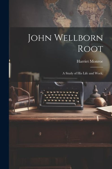 John Wellborn Root; A Study Of His Life And Work;