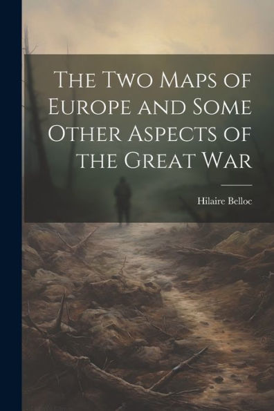 The Two Maps Of Europe And Some Other Aspects Of The Great War