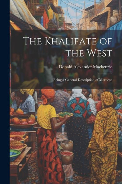 The Khalifate Of The West: Being A General Description Of Morocco
