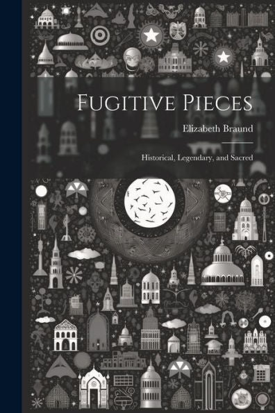 Fugitive Pieces: Historical, Legendary, And Sacred