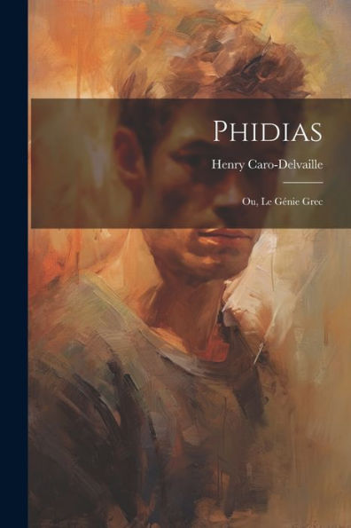 Phidias; Ou, Le Génie Grec (French Edition)