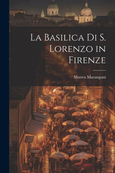 La Basilica Di S. Lorenzo In Firenze (Italian Edition)