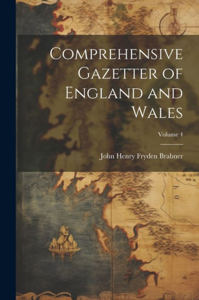 Comprehensive Gazetter Of England And Wales; Volume 4