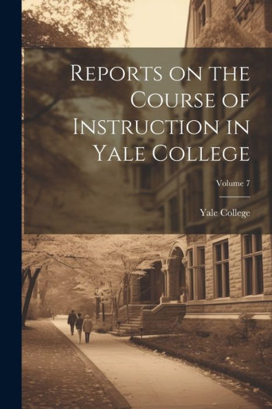 Reports On The Course Of Instruction In Yale College; Volume 7