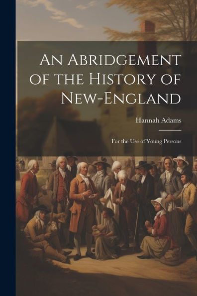 An Abridgement Of The History Of New-England: For The Use Of Young Persons