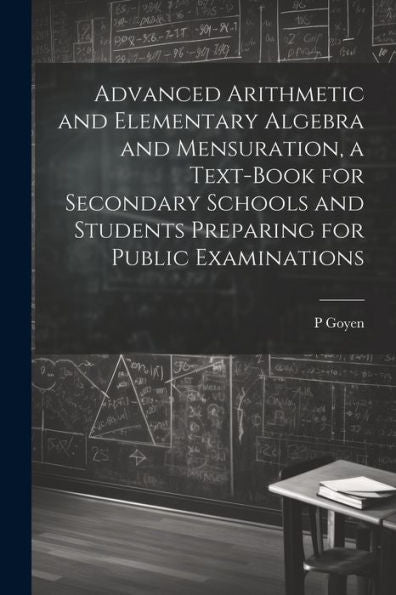 Advanced Arithmetic And Elementary Algebra And Mensuration, A Text-Book For Secondary Schools And Students Preparing For Public Examinations