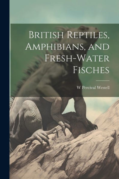 British Reptiles, Amphibians, And Fresh-Water Fisches