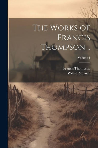 The Works Of Francis Thompson ..; Volume 1