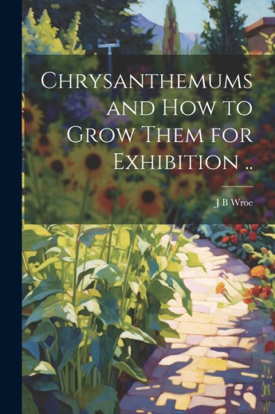 Chrysanthemums And How To Grow Them For Exhibition ..