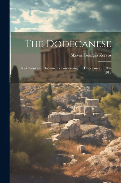 The Dodecanese; Resolutions And Documents Concerning The Dodecanese, 1912-1919