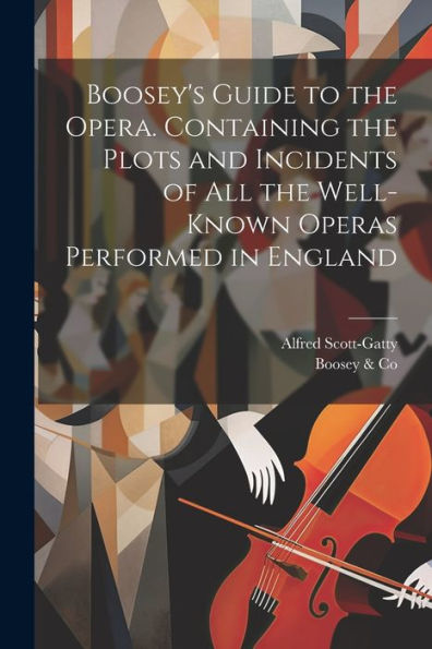 Boosey's Guide To The Opera. Containing The Plots And Incidents Of All The Well-Known Operas Performed In England