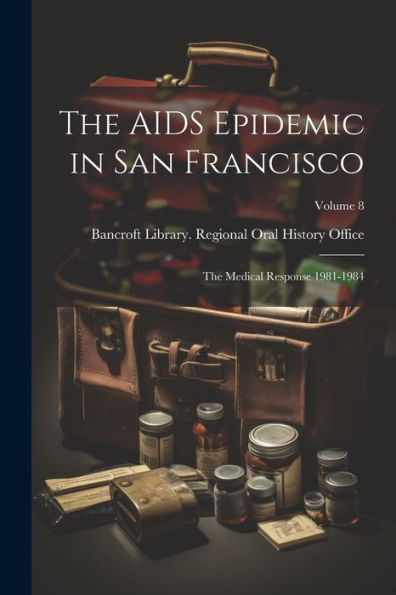 The Aids Epidemic In San Francisco: The Medical Response 1981-1984; Volume 8