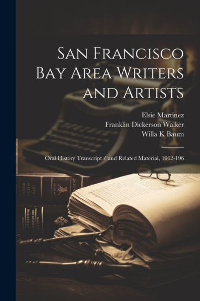 San Francisco Bay Area Writers And Artists: Oral History Transcript / And Related Material, 1962-196
