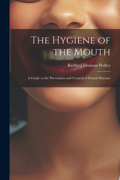 The Hygiene Of The Mouth; A Guide To The Prevention And Control Of Dental Diseases