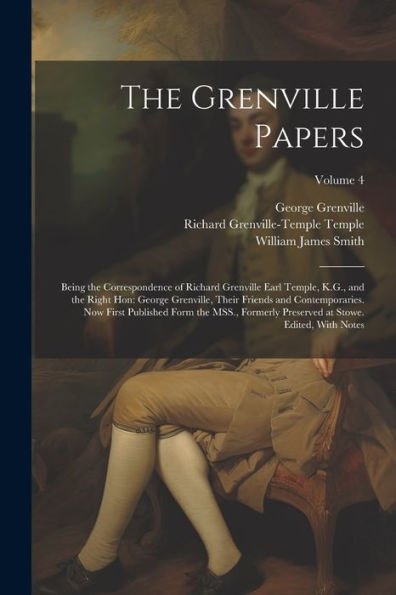 The Grenville Papers: Being The Correspondence Of Richard Grenville Earl Temple, K.G., And The Right Hon: George Grenville, Their Friends And ... At Stowe. Edited, With Notes; Volume 4