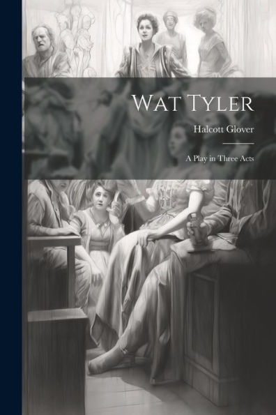 Wat Tyler: A Play In Three Acts