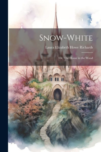 Snow-White; Or, The House In The Wood